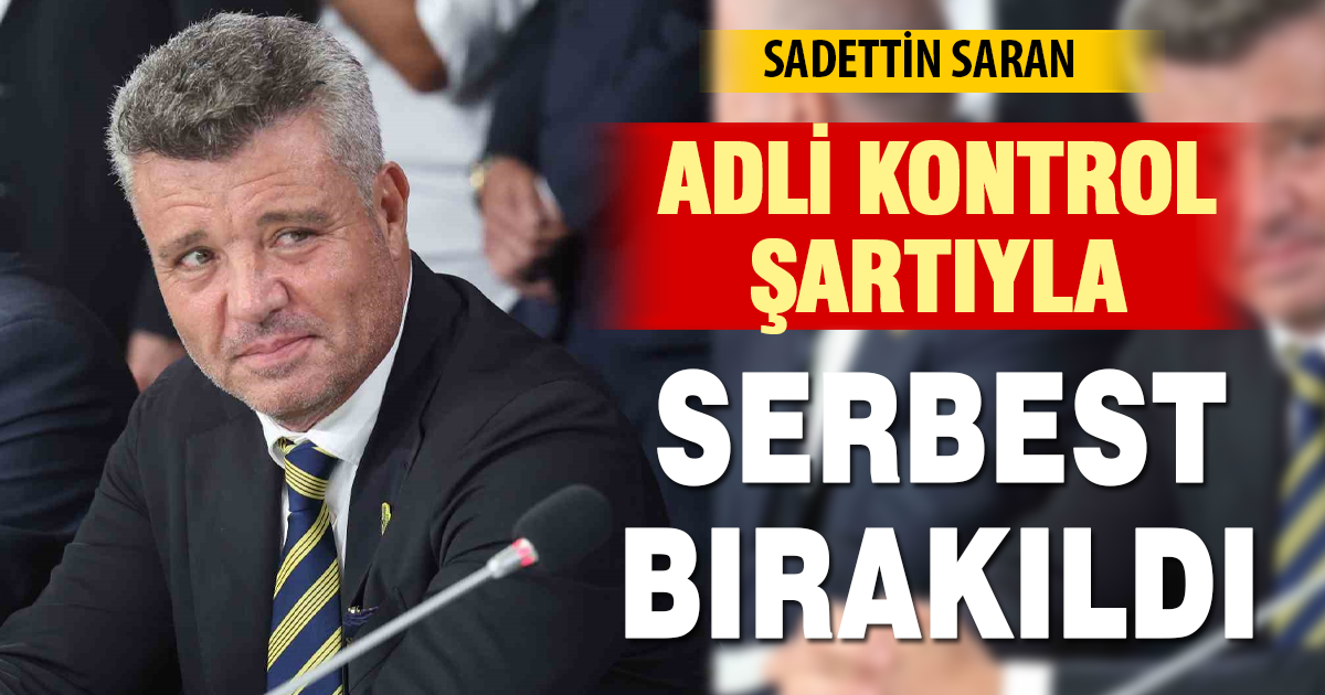 Sadettin saran adli kontrolle serbest bırakıldı