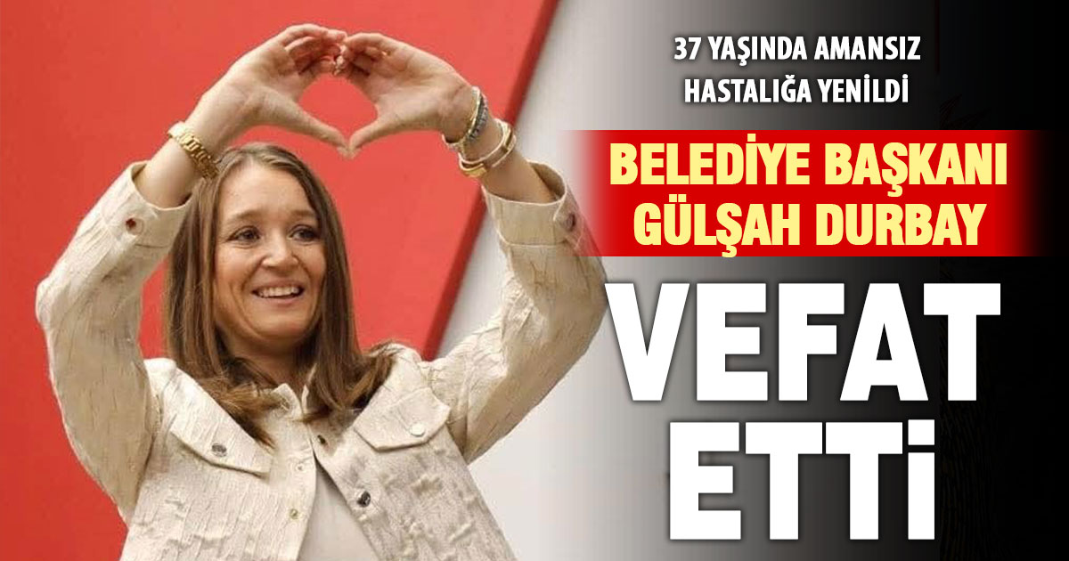 Şehzadeler Belediye Başkanı Gülşah Durbay hayatını kaybetti  