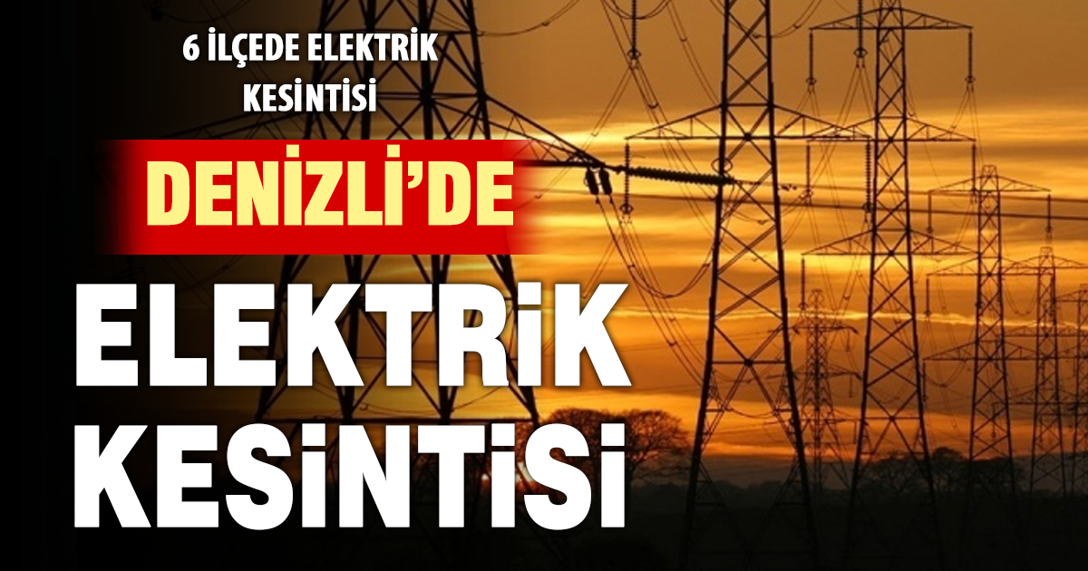 Denizli’de 6 ilçede elektrik kesintisi uyarısı
