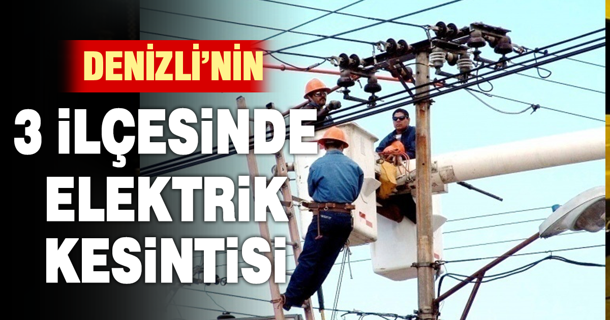 Denizli’de 3 ilçede elektrik kesintisi