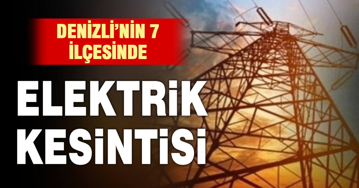 Denizli’nin 7 ilçesinde elektrik kesintisi yaşanacak