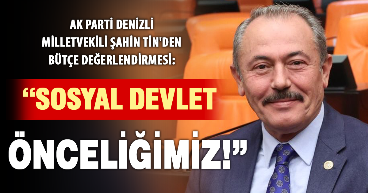 AK Parti Denizli Milletvekili Şahin Tin: ” Sosyal devlet önceliğimiz!”