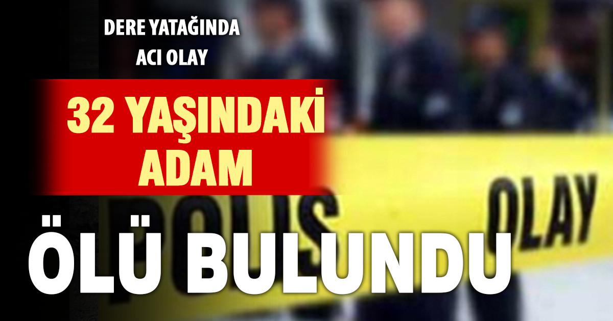 Denizli’de dere yatağında acı olay: 2 çocuk babası ölü bulundu