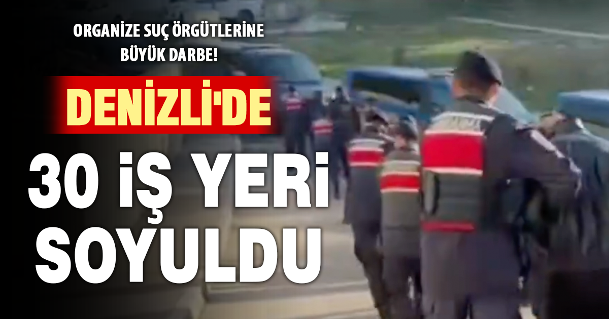 7 ilde suç örgütlerine darbe! Denizli ayağında 30 iş yeri soyuldu