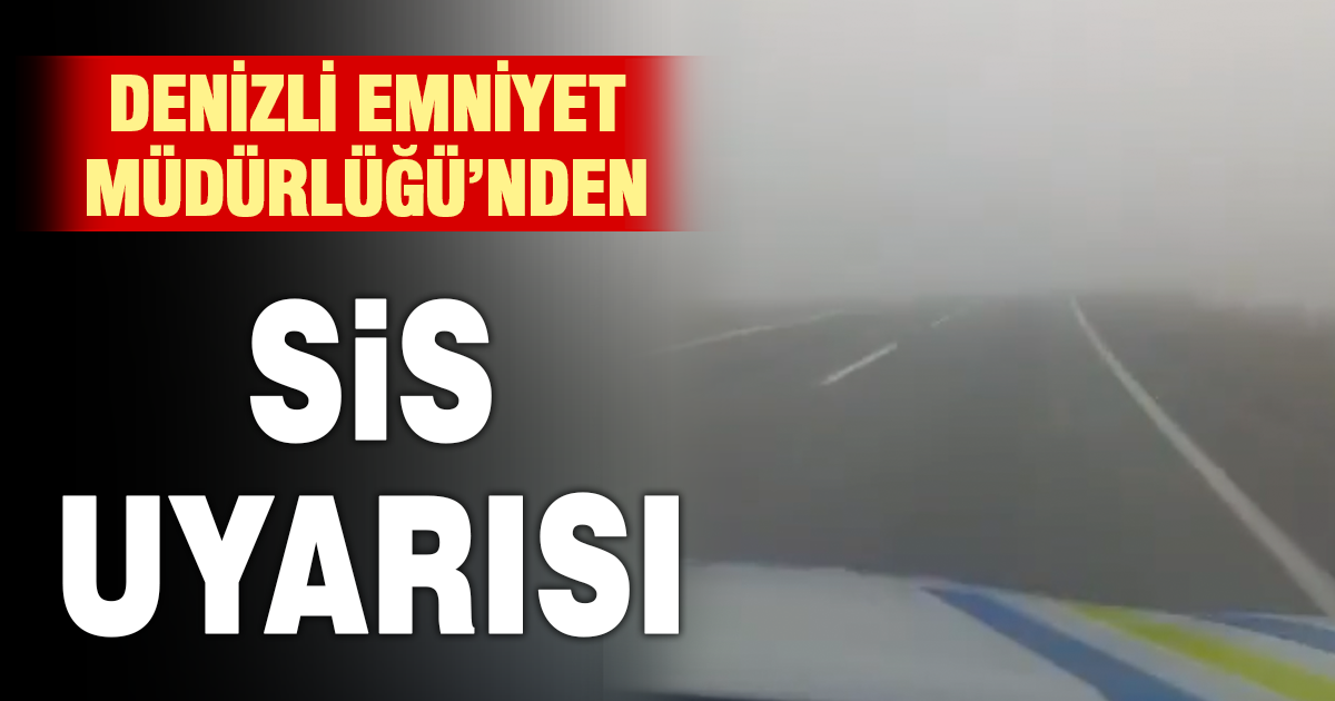 Denizli Emniyet Müdürlüğü’nden sis uyarısı