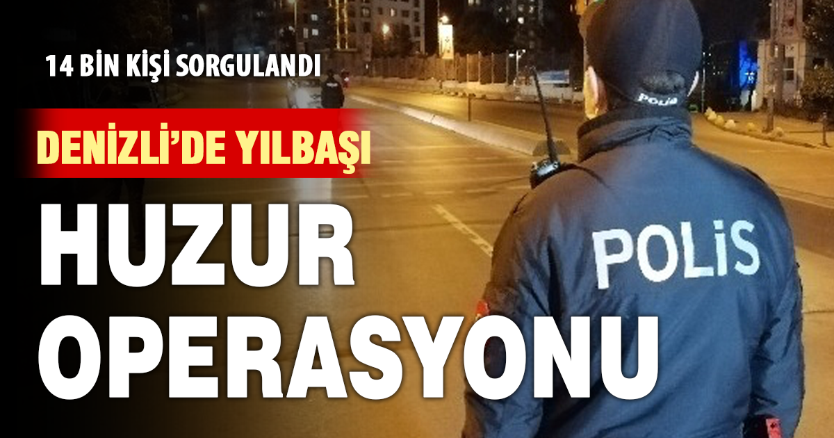 Denizli’de yılbaşı huzur ve güven uygulaması: 14 bin 584 kişi sorgulandı