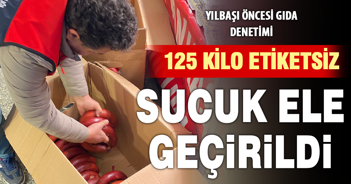 Yılbaşı öncesi gıda denetiminde 125 kilo etiketsiz sucuk ele geçirildi