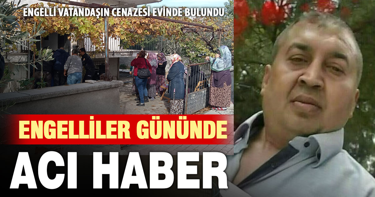 Engelliler gününde engelli vatandaşın cenazesi bulundu