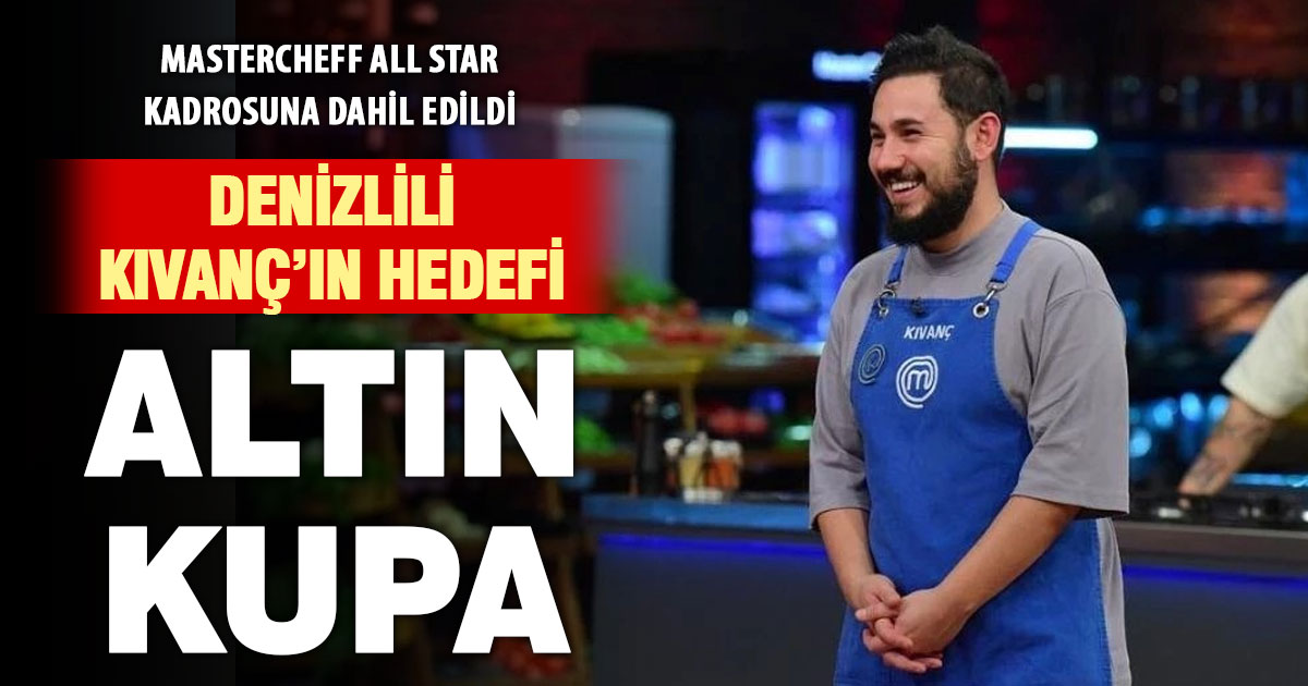 Denizli’nin Yıldızı Kıvanç, MasterChef Altın Kupa’da