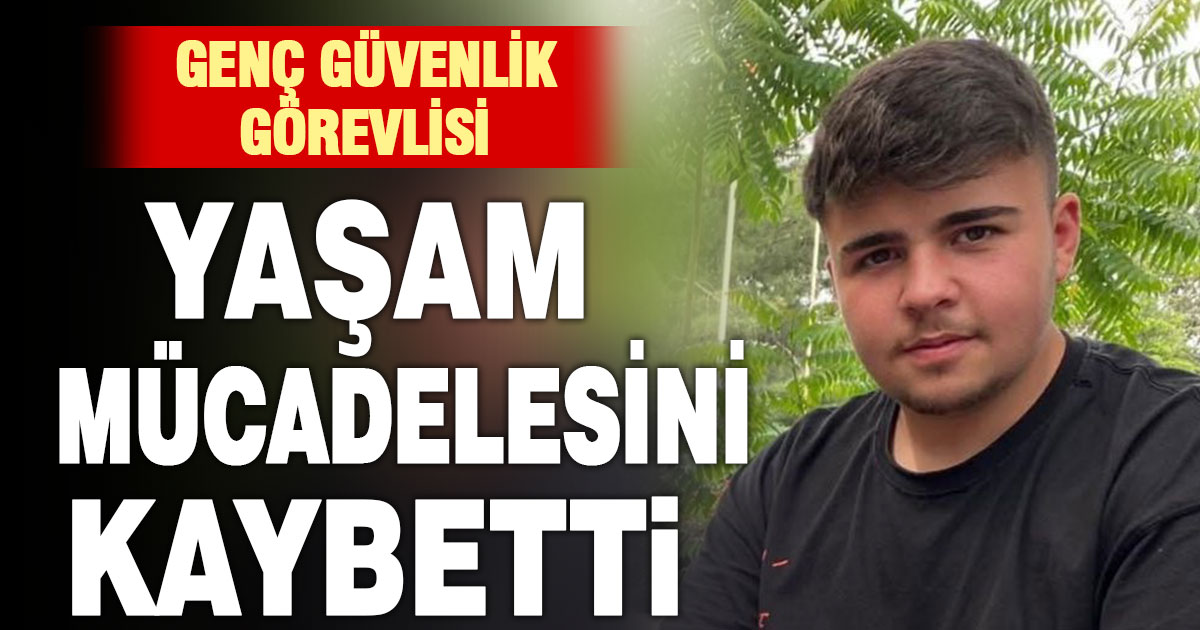 Yaralanan genç güvenlik görevlisi bir hafta sonra hayatını kaybetti
