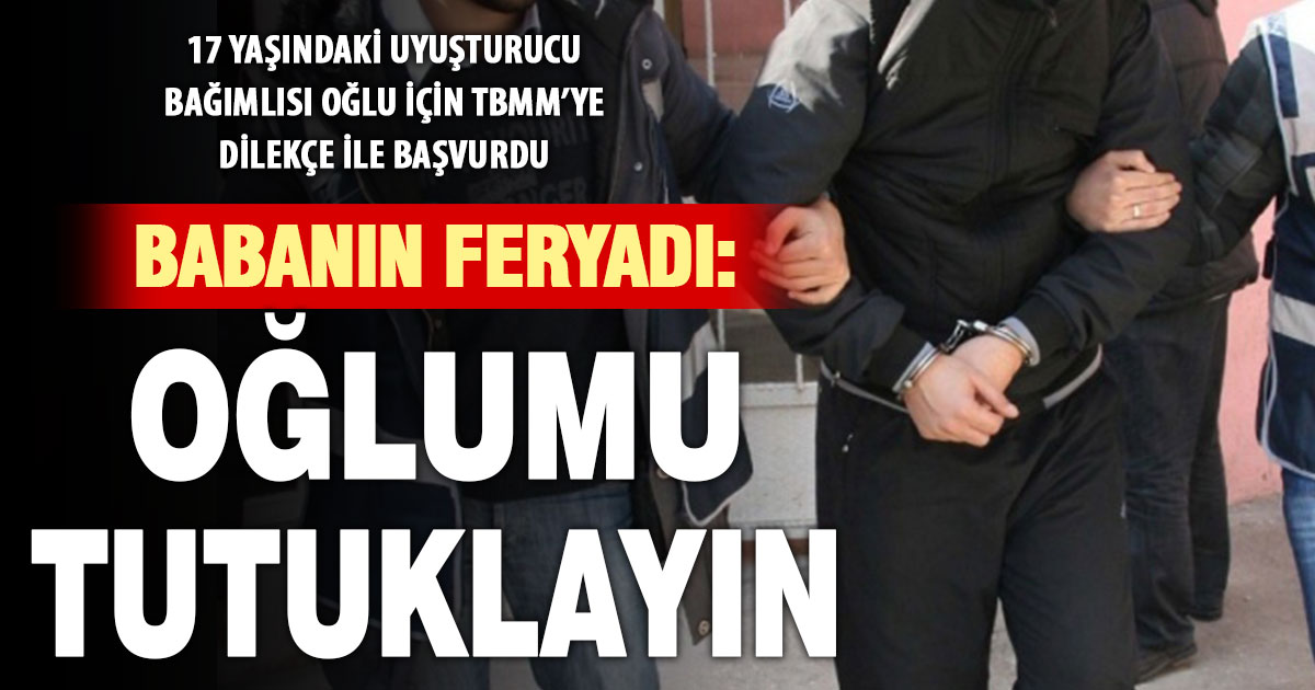 Denizlili baba, uyuşturucu bağımlısı oğlunun tutuklanması için TBMM’ye dilekçe gönderdi