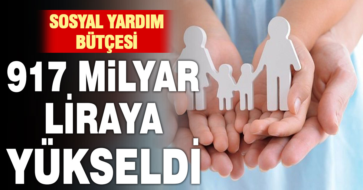 Sosyal yardım bütçesi 917 milyar TL’ye çıktı