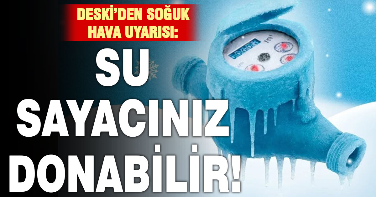DESKİ’den soğuk hava uyarısı: Su sayaçları donma tehlikesinde