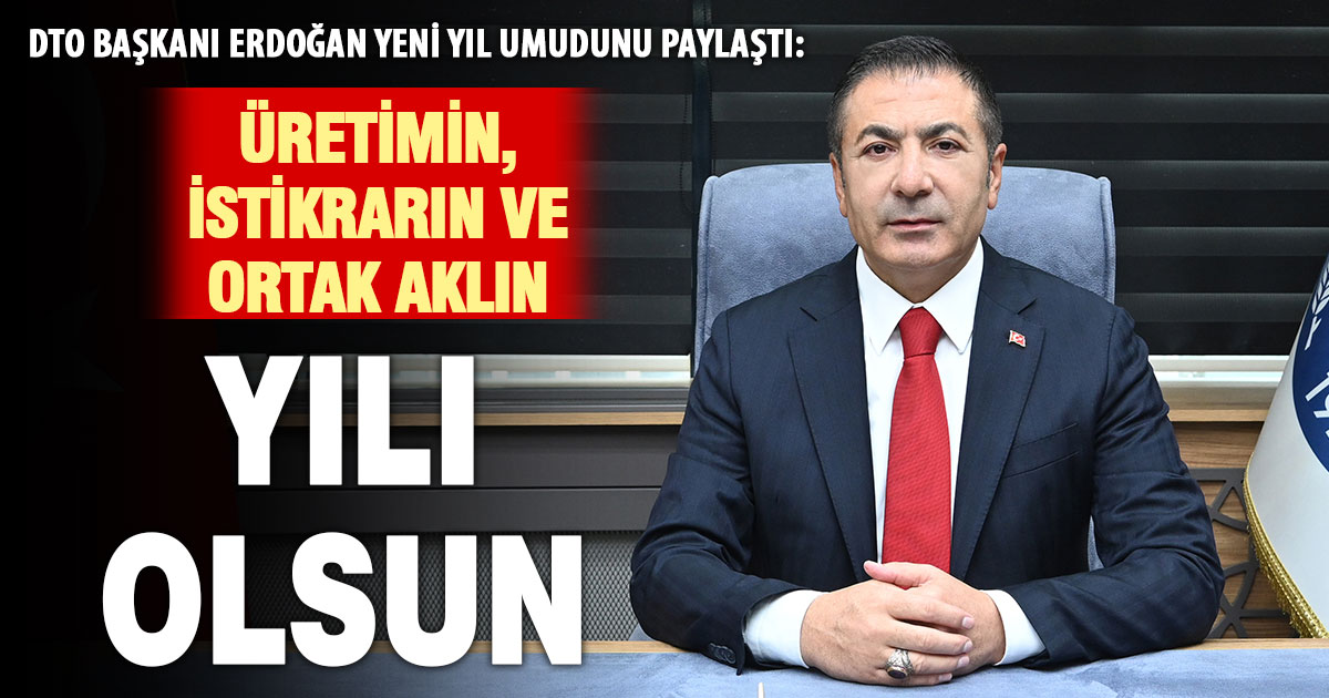 DTO Başkanı Erdoğan: Üretimin, istikrarın ve ortak aklın yılı olsun