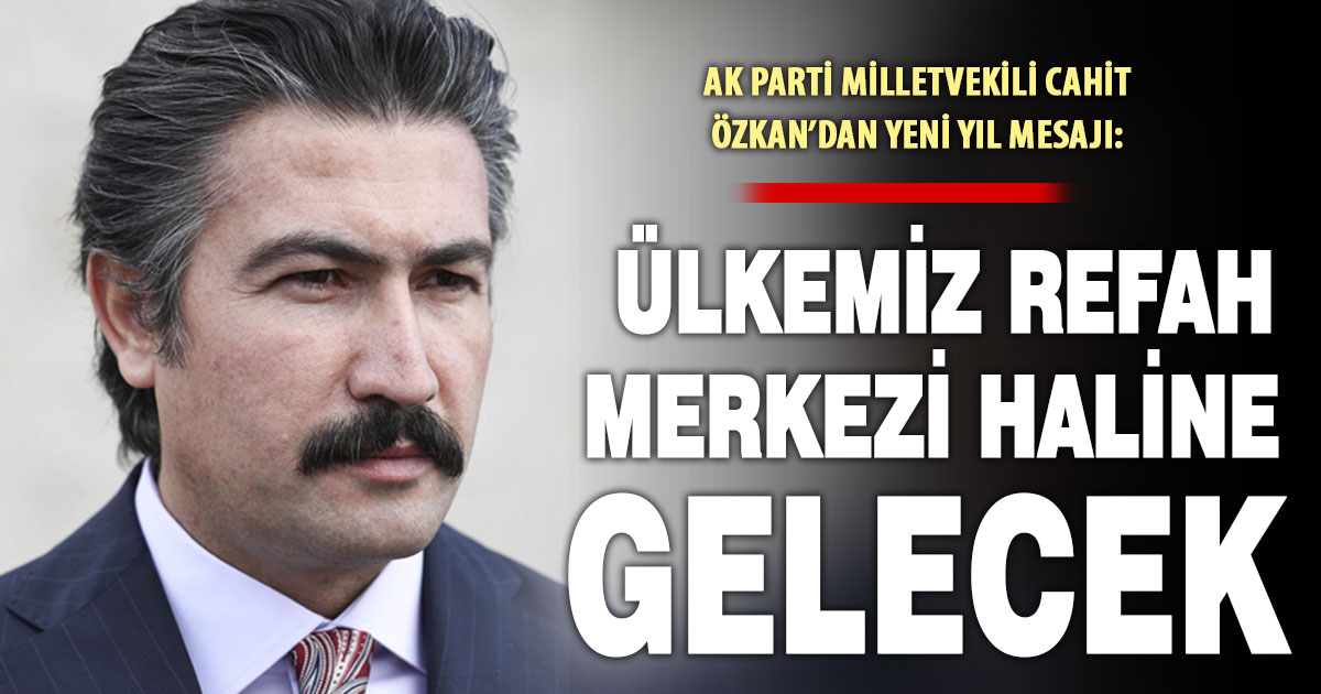 AK Parti Denizli Milletvekili Cahit Özkan’dan yeni yıl mesajı