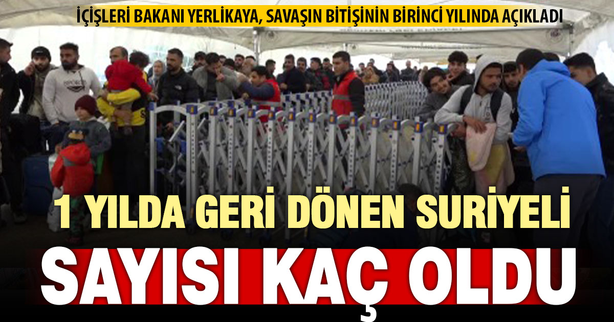 Bakan Yerlikaya, geri dönen Suriyelilerin sayısını açıkladı