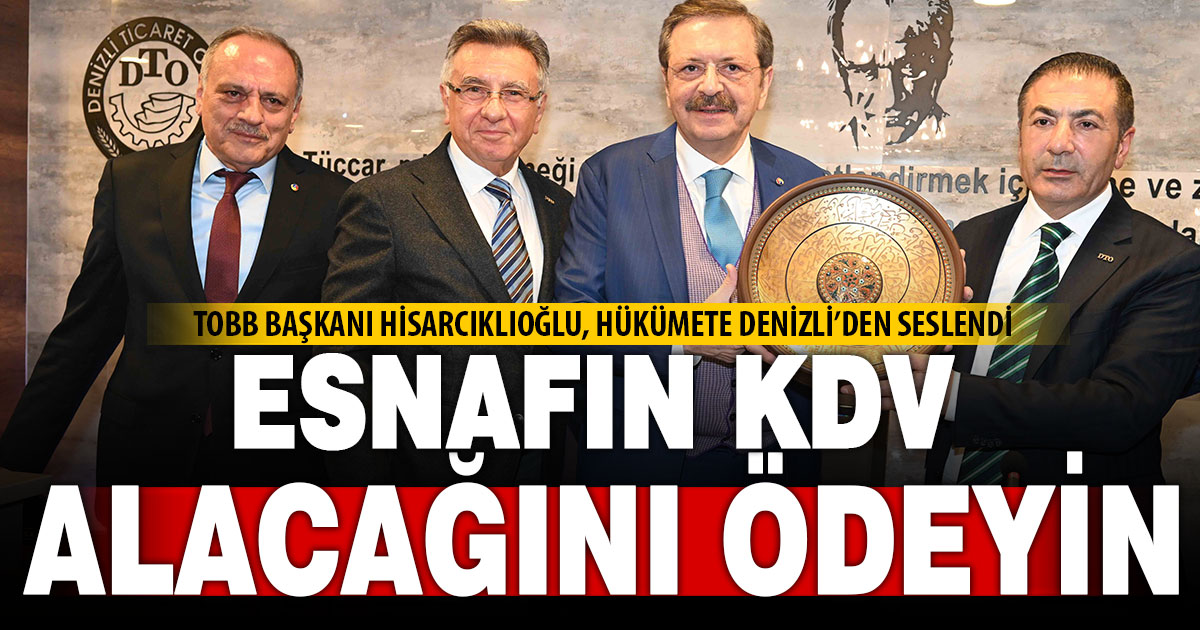 Hisarcıklıoğlu Denizli’den Hükümete seslendi: Esnafın KDV alacağını ödeyin