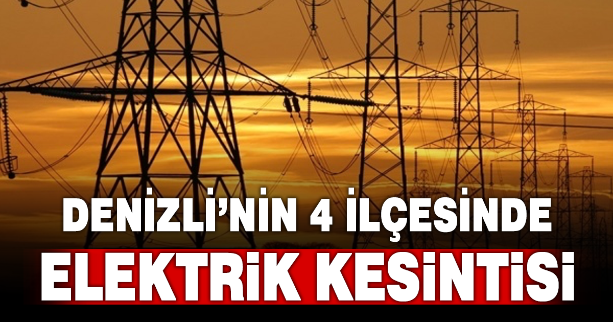 Denizli’nin 4 ilçesinde elektrik kesintisi yaşanacak