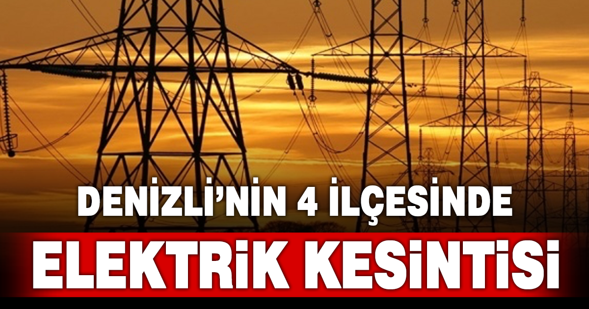 Denizli’nin 4 ilçesinde elektrik kesintisi
