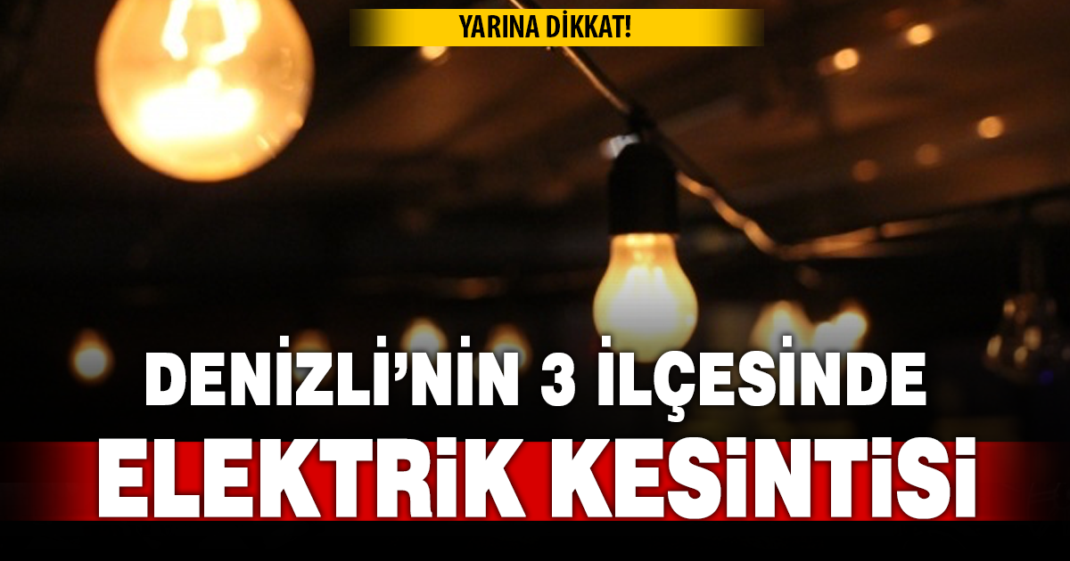 Denizli’de 3 ilçede elektrik kesintisi yaşanacak