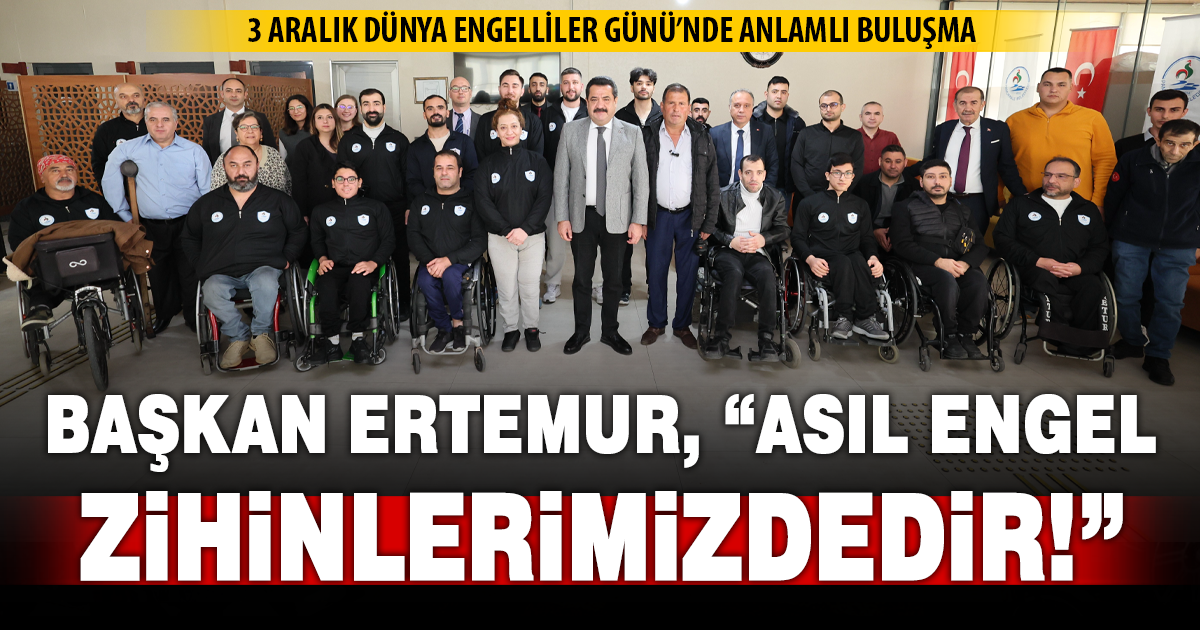 BAŞKAN ERTEMUR, “ASIL ENGEL ZİHİNLERİMİZDEDİR!”