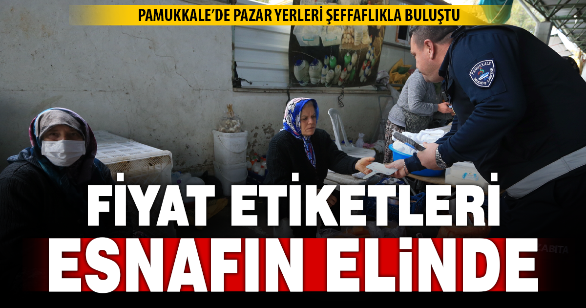 PAMUKKALE’DE PAZAR YERLERİ ŞEFFAFLIKLA BULUŞTU: FİYAT ETİKETLERİ ESNAFIN ELİNDE
