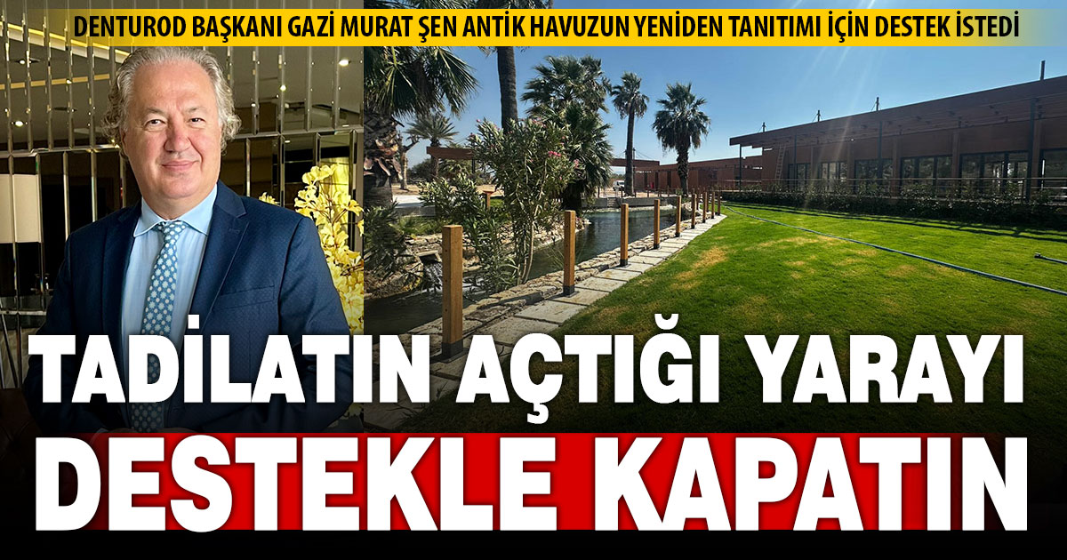 DENTUROD Başkanı Şen’den Antik Havuz tanıtımı için tanıtım desteği isteği