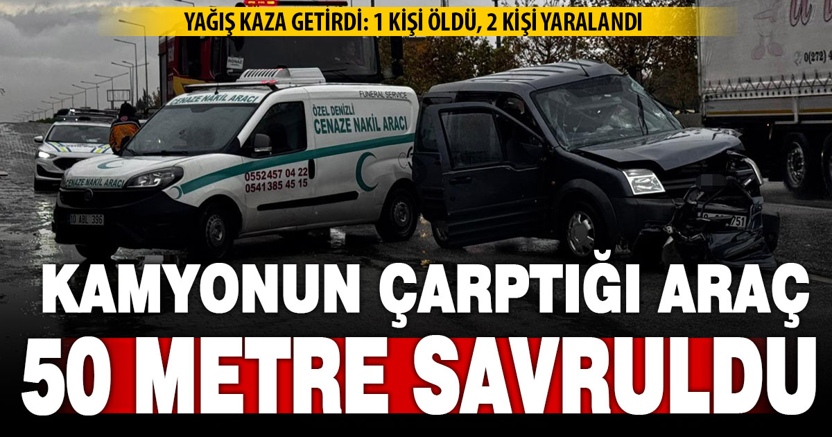 Kamyonun çarptığı hafif ticari araç 50 metre savruldu: 1 kişi öldü, 2 kişi yaralandı