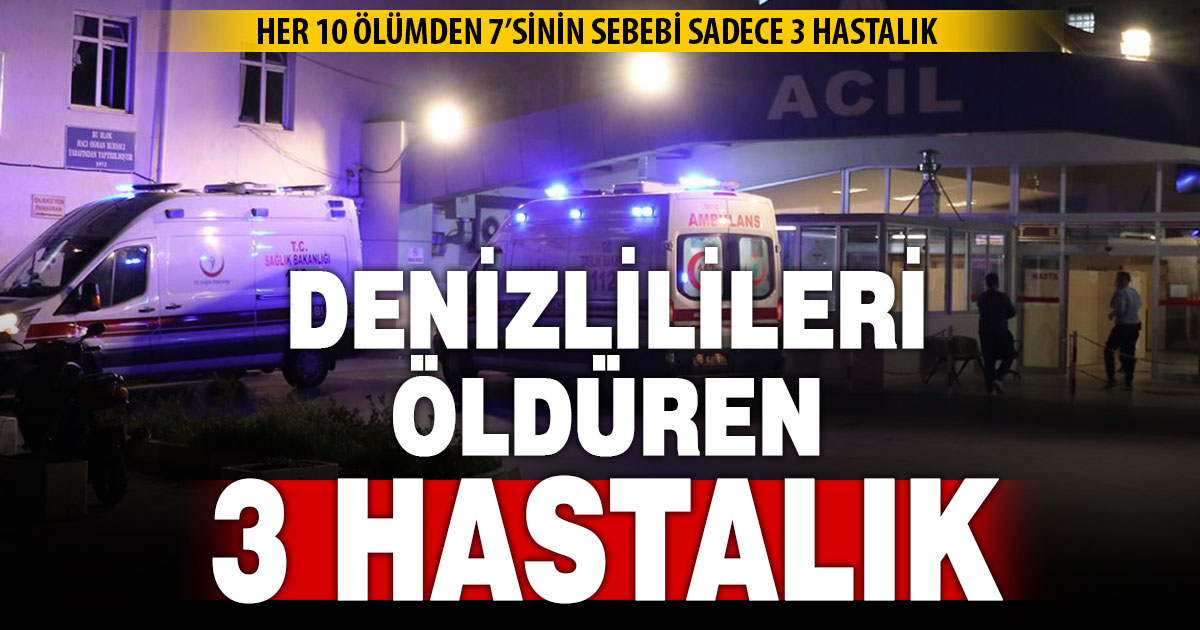 Ölen her 10 Denizliliden 7’sini sadece 3 hastalık öldürüyor