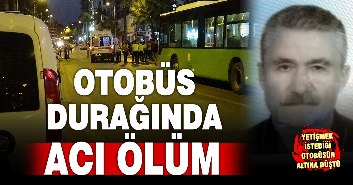 Yetişmek istediği otobüsün altına düşen vatandaş hayatını kaybetti