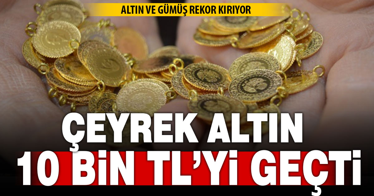 Altın rekor kırıyor: Çeyrek altın ilk kez 10 bin TL’yi aştı