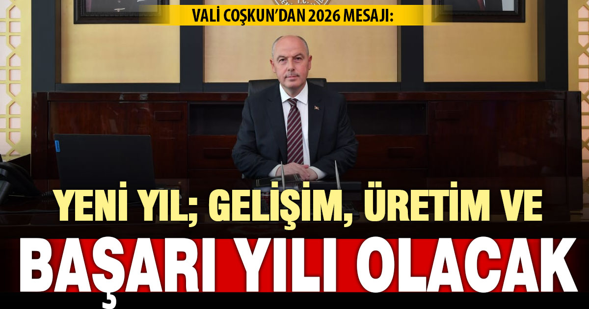Vali Coşkun’dan yeni yıl mesajı: Gelişim, üretim ve başarı yılı olacağına inanıyorum