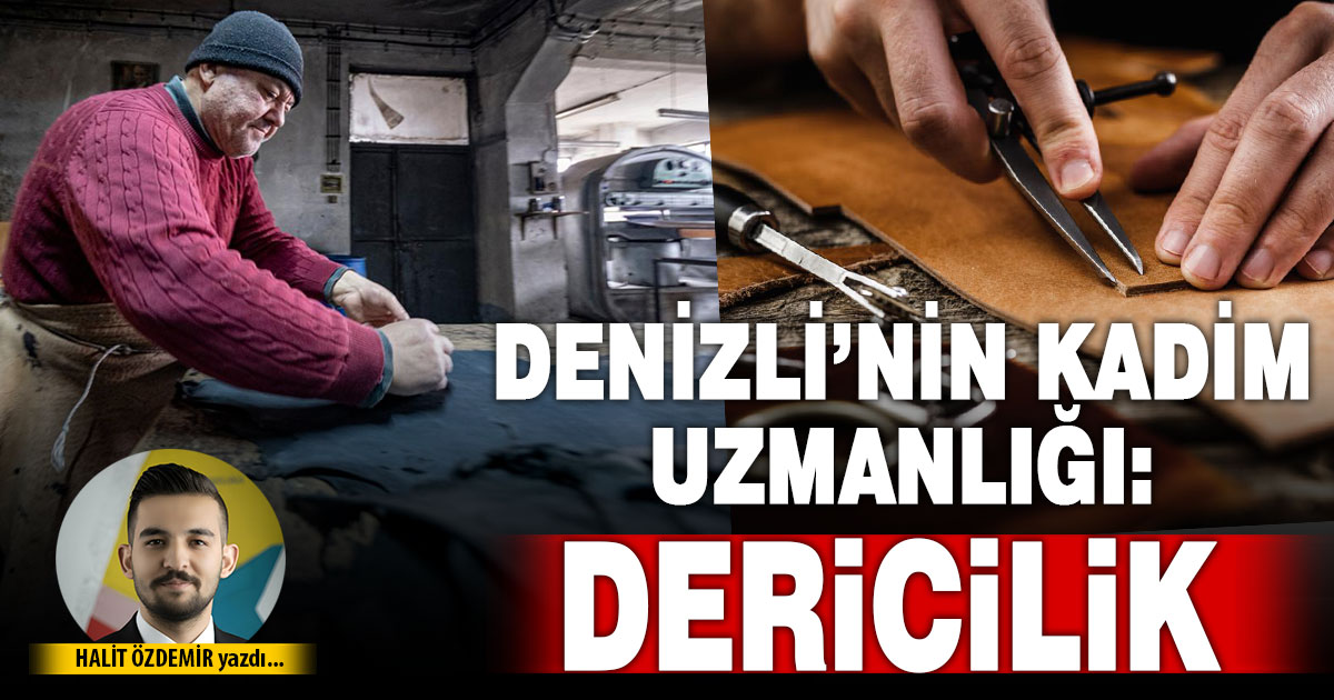 DENİZLİ’DE UNUTULMAYA YÜZ TUTMUŞ BİR MİRAS: DERİCİLİK