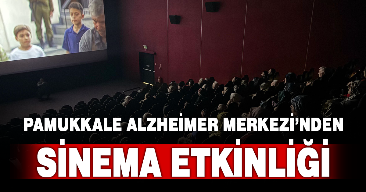 PAMUKKALE ALZHEİMER MERKEZİ’NDEN NOSTALJİ DOLU SİNEMA ETKİNLİĞİ