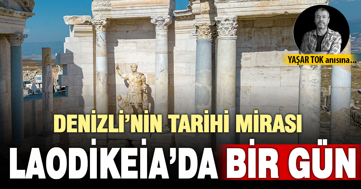 DENİZLİ’NİN TARİHİ MİRASI LAODİKEİA’DA BİR GÜN