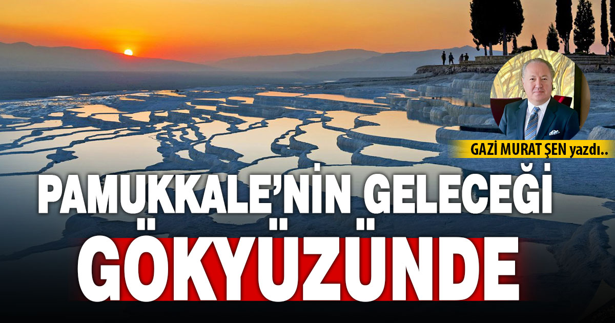 PAMUKKALE’NİN GELECEĞİ GÖKYÜZÜNDE