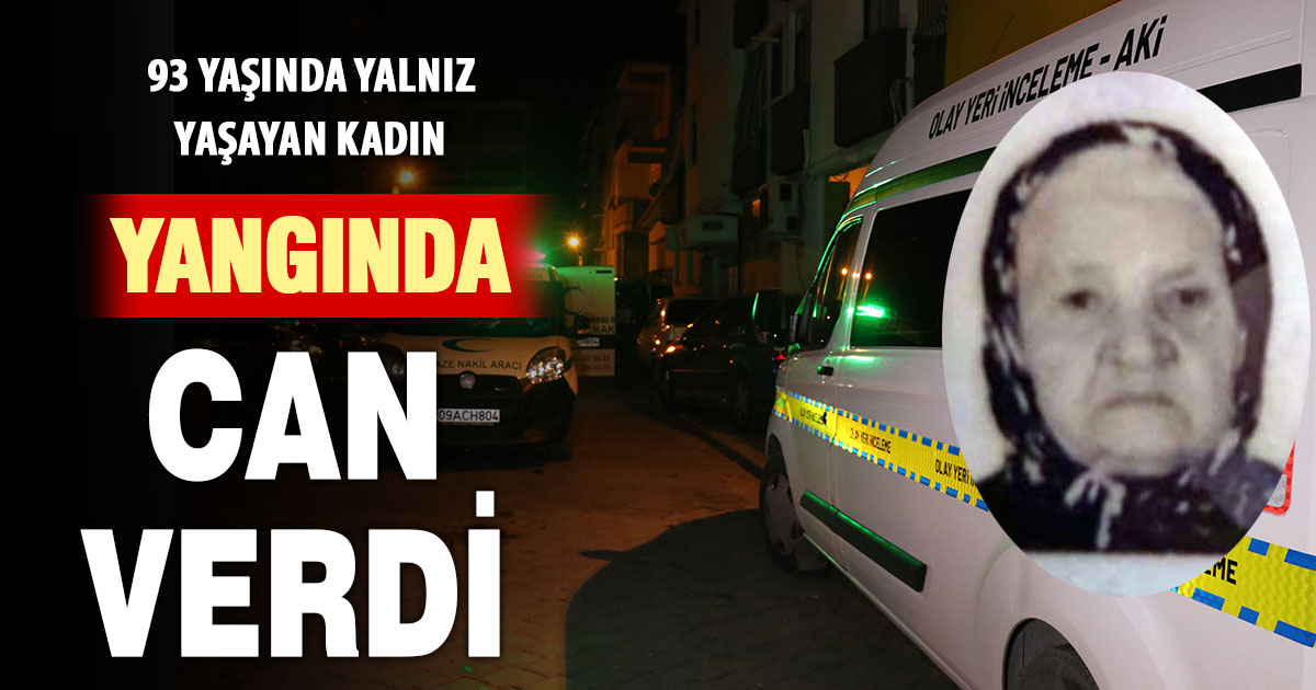 Yalnız yaşayan 93 yaşındaki kadın, yangın sonucu yaşamını yitirdi  