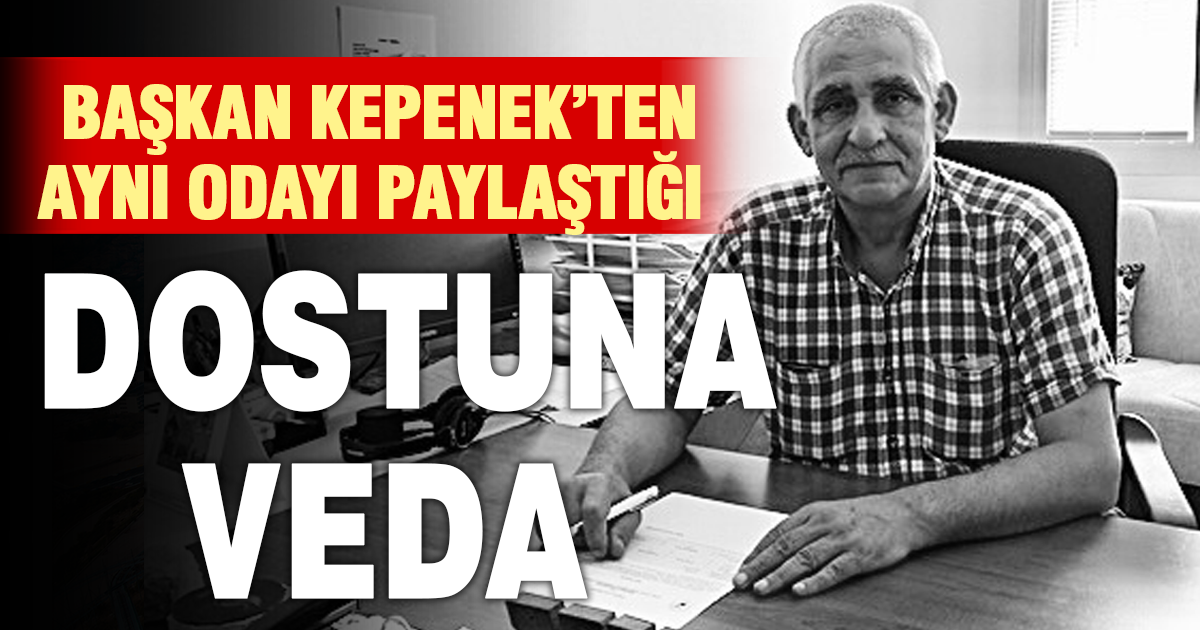 Başkan Kepenek’in acı kaybı: Aynı odayı paylaştığı mesai arkadaşı hayatını kaybetti