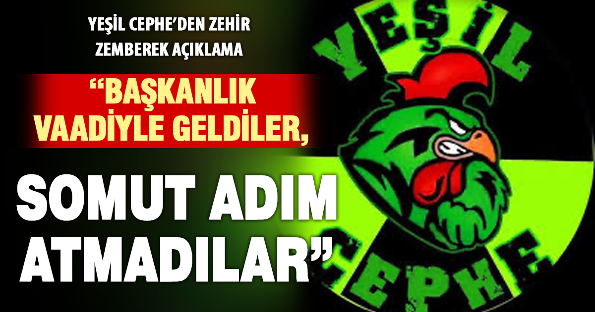 Yeşil Cephe’den zehir zemberek açıklama “Başkanlık vaadiyle geldiler, somut adım atmadılar”