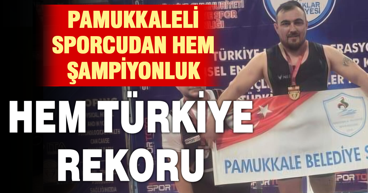 PAMUKKALELİ SPORCUDAN HEM ŞAMPİYONLUK HEM TÜRKİYE REKORU GELDİ