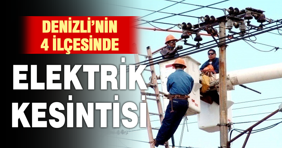 Denizli’nin 4 ilçesinde yarın elektrik kesintisi yaşanacak