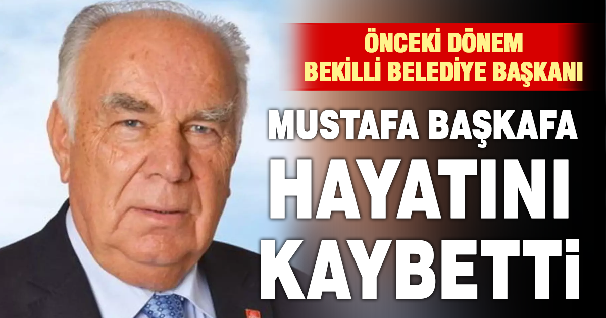 Bekilli’nin eski Belediye Başkanı Mustafa Başkafa hayatını kaybetti