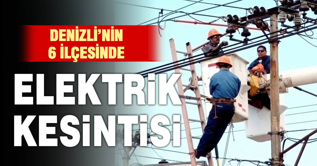 Denizli’de 6 ilçede planlı elektrik kesintisi