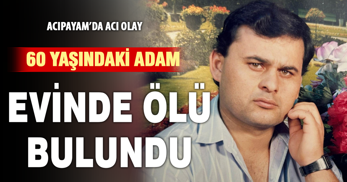 Acıpayam’da 60 yaşındaki adam evinde ölü bulundu