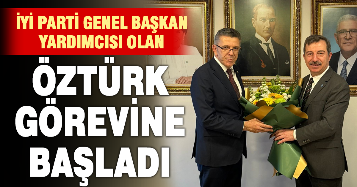 İYİ Parti Genel Başkan yardımcısı olan Öztürk görevine başladı