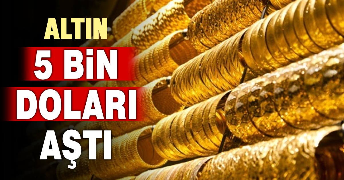 Altın 5 bin doları aştı