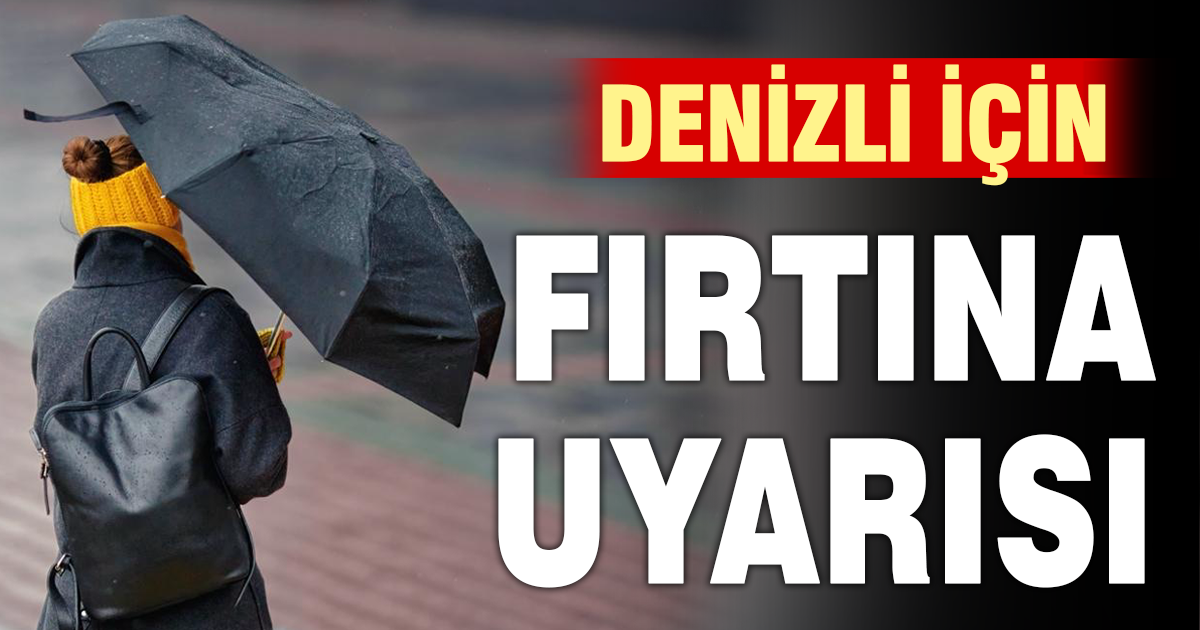Denizli için kuvvetli rüzgar uyarısı