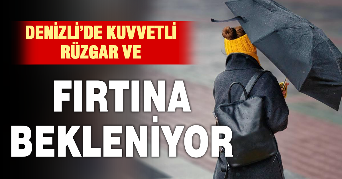 Denizli’de kuvvetli rüzgar ve fırtına bekleniyor