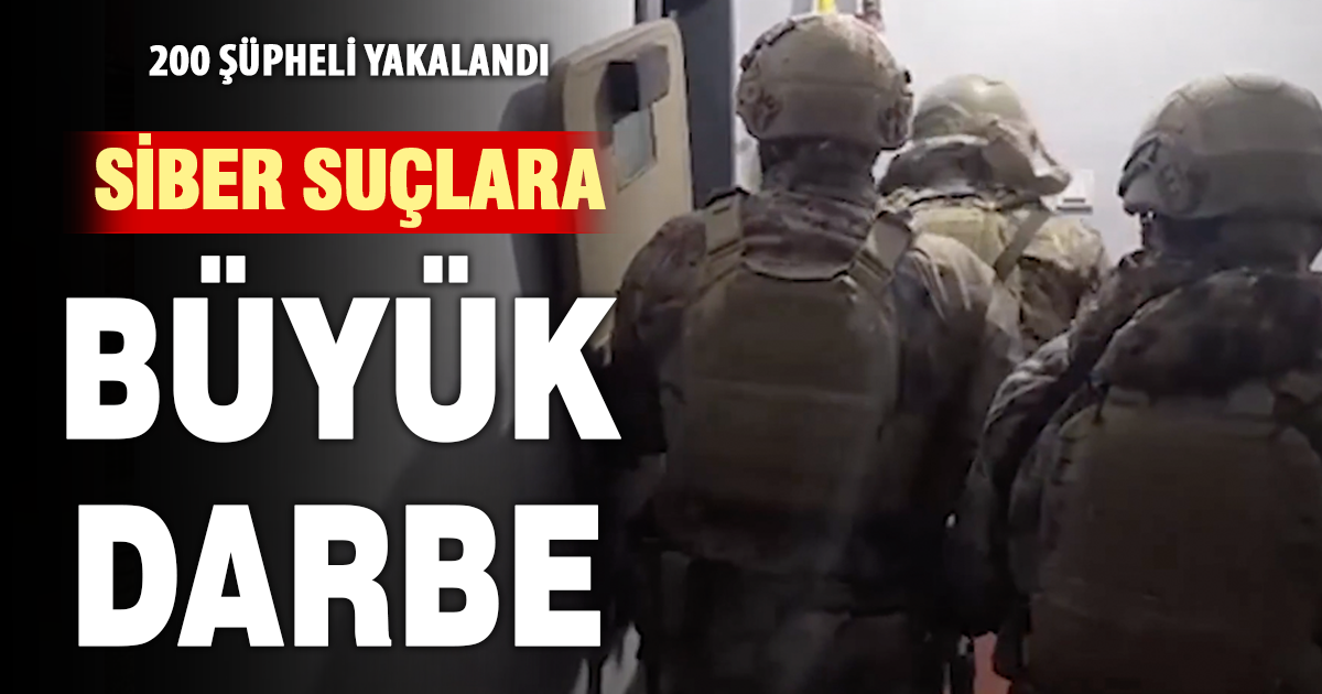Siber suçlara büyük darbe: 200 şüpheli yakalandı
