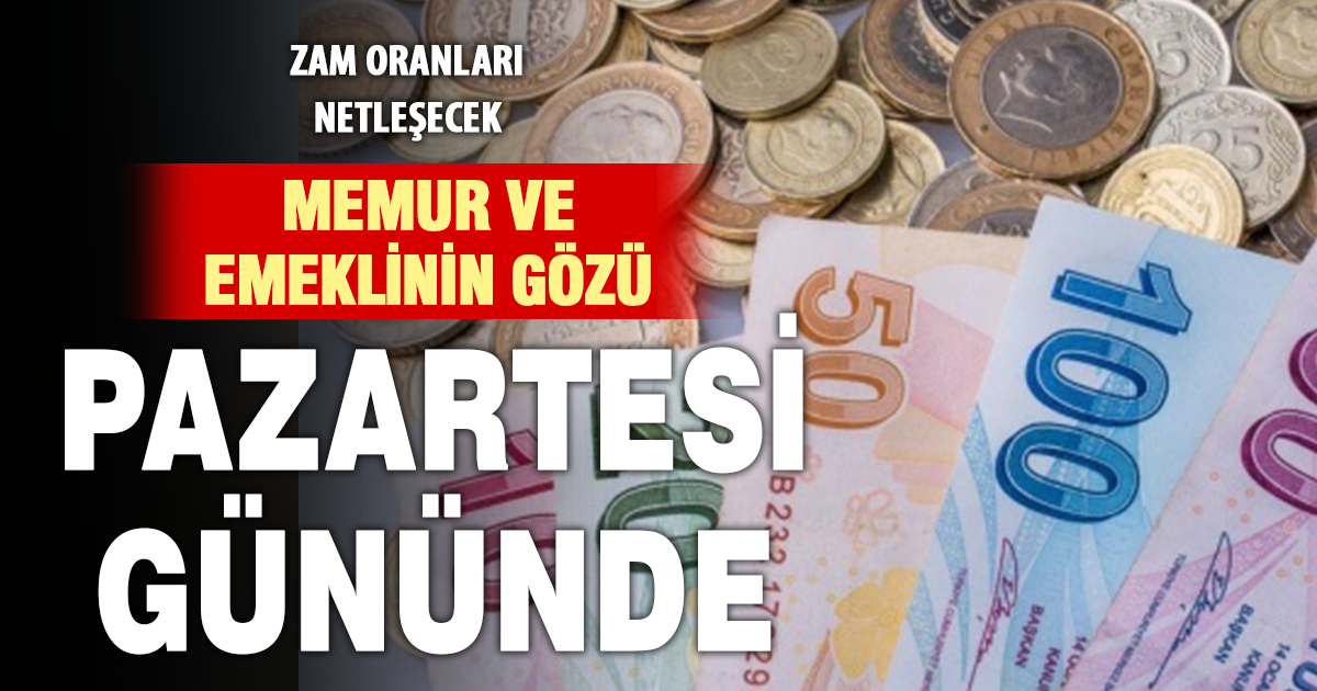 Memur ve emeklilerin zammı pazartesi netleşiyor